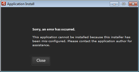 Sorry, an error has occurred. This application cannot be installed because this installer has been mis-configured. Please contact the application author for assistance.